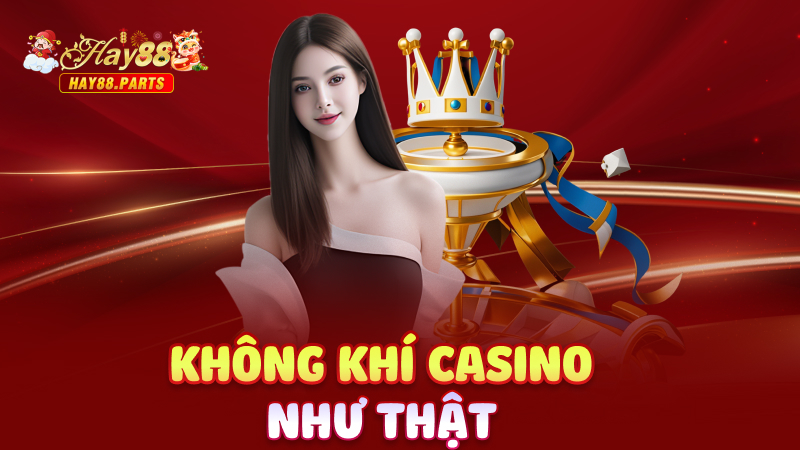 Không khí casino như thật