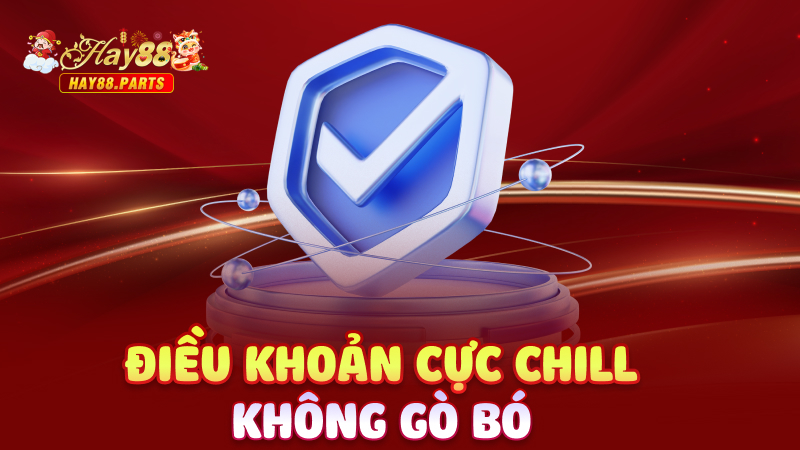 Điều khoản cực chill, không gò bó