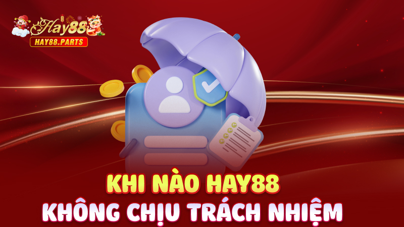 Khi nào Hay88 không chịu trách nhiệm