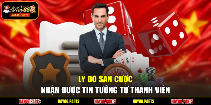 Lý do sàn cược nhận được tin tưởng từ thành viên