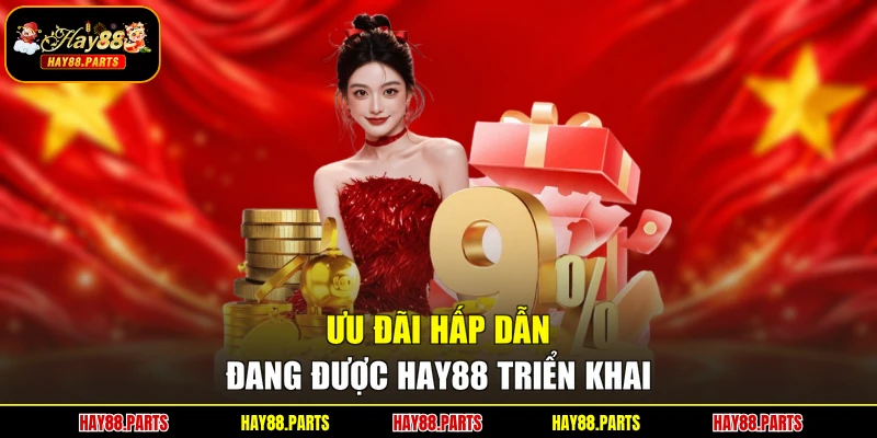 Ưu đãi hấp dẫn đang được Hay88 triển khai